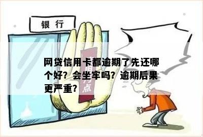 网贷信用卡都逾期了先还哪个好？会坐牢吗？逾期后果更严重？