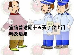 普逾期十五天了会上门吗及后果