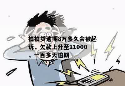 拍拍贷逾期8万多久会被起诉，欠款上升至11000，一百多天逾期