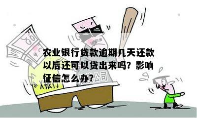 农业银行贷款逾期几天还款以后还可以贷出来吗？影响征信怎么办？