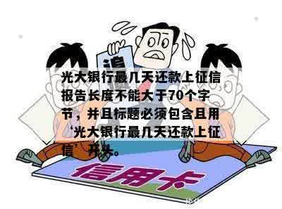 光大银行最几天还款上征信报告长度不能大于70个字节，并且标题必须包含且用‘光大银行最几天还款上征信’开头。