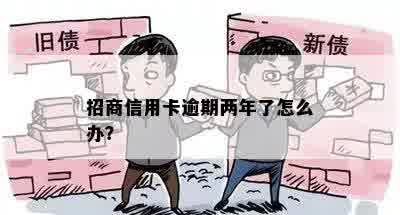 招商信用卡逾期两年了怎么办？