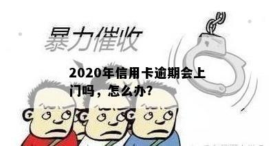 2020年信用卡逾期会上门吗，怎么办？