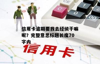 信用卡逾期要我去经侦干嘛呢？完整意思标题长度70字内