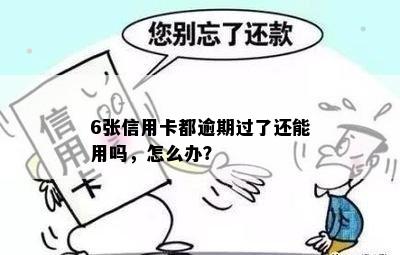 6张信用卡都逾期过了还能用吗，怎么办？