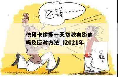 信用卡逾期一天贷款有影响吗及应对方法（2021年）