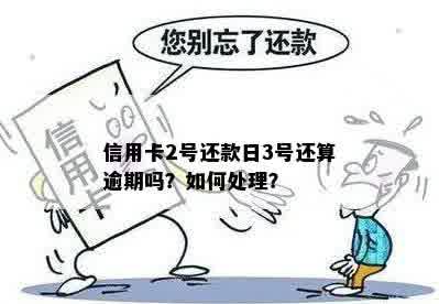 信用卡2号还款日3号还算逾期吗？如何处理？