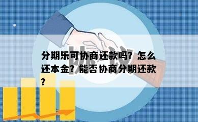 分期乐可协商还款吗？怎么还本金？能否协商分期还款？