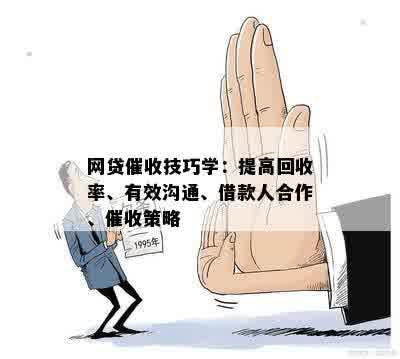 网贷催收技巧学：提高回收率、有效沟通、借款人合作、催收策略