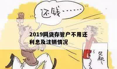 2019网贷存管户不用还利息及注销情况