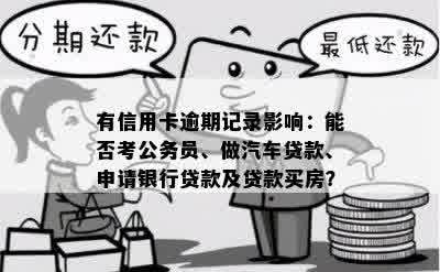 有信用卡逾期记录影响：能否考公务员、做汽车贷款、申请银行贷款及贷款买房？