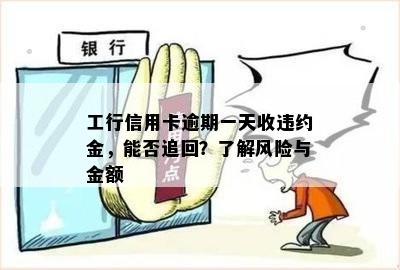 工行信用卡逾期一天收违约金，能否追回？了解风险与金额