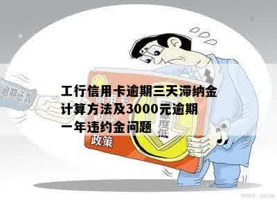 工行信用卡逾期三天滞纳金计算方法及3000元逾期一年违约金问题