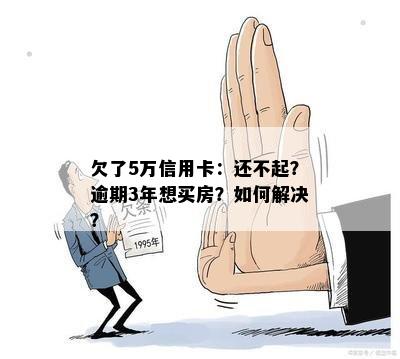 欠了5万信用卡：还不起？逾期3年想买房？如何解决？