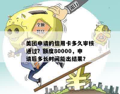 美团申请的信用卡多久审核通过？额度80000，申请后多长时间能出结果？