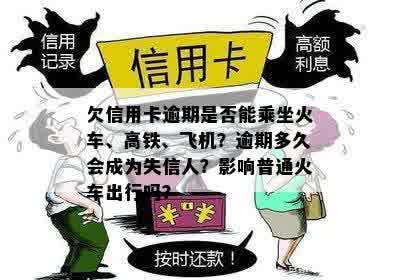 欠信用卡逾期是否能乘坐火车、高铁、飞机？逾期多久会成为失信人？影响普通火车出行吗？