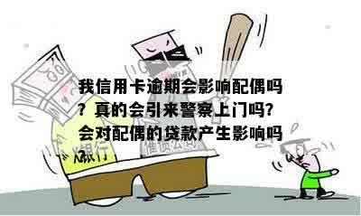 我信用卡逾期会影响配偶吗？真的会引来警察上门吗？会对配偶的贷款产生影响吗？