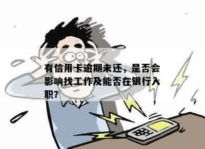 有信用卡逾期未还，是否会影响找工作及能否在银行入职？