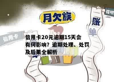 信用卡20元逾期15天会有何影响？逾期处理、处罚及后果全解析