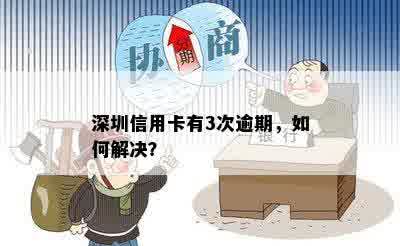 深圳信用卡有3次逾期，如何解决？