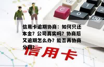 信用卡逾期协商：如何只还本金？公司真实吗？协商后又逾期怎么办？能否再协商分期？