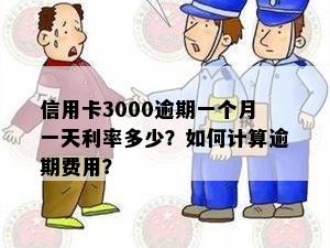 信用卡3000逾期一个月一天利率多少？如何计算逾期费用？