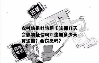 农村信用社信用卡逾期几天会影响征信吗？逾期多少天算逾期？会罚息吗？