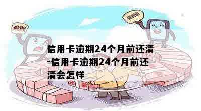 信用卡逾期24个月前还清-信用卡逾期24个月前还清会怎样