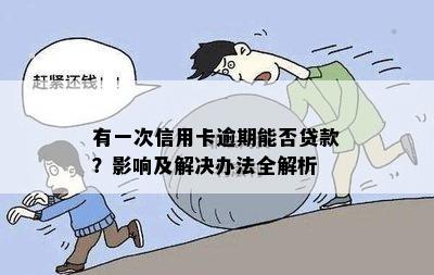 有一次信用卡逾期能否贷款？影响及解决办法全解析