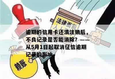 逾期的信用卡还清注销后，不良记录是否能消除？——从5月1日起取消征信逾期记录的影响