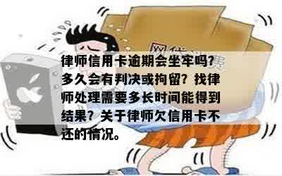 律师信用卡逾期会坐牢吗？多久会有判决或拘留？找律师处理需要多长时间能得到结果？关于律师欠信用卡不还的情况。