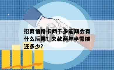 招商信用卡两千多逾期会有什么后果？欠款两年半需偿还多少？