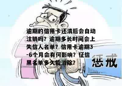 逾期的信用卡还清后会自动注销吗？逾期多长时间会上失信人名单？信用卡逾期3-6个月会有何影响？征信黑名单多久能消除？