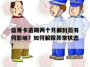 信用卡逾期两个月解封后有何影响？如何解除异常状态？