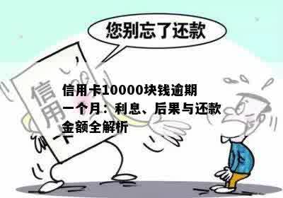 信用卡10000块钱逾期一个月：利息、后果与还款金额全解析