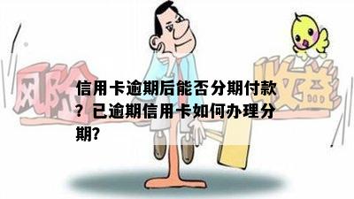 信用卡逾期后能否分期付款？已逾期信用卡如何办理分期？