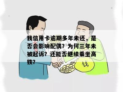 我信用卡逾期多年未还，是否会影响配偶？为何三年未被起诉？还能否继续乘坐高铁？