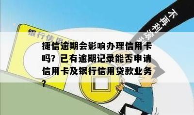 捷信逾期会影响办理信用卡吗？已有逾期记录能否申请信用卡及银行信用贷款业务？