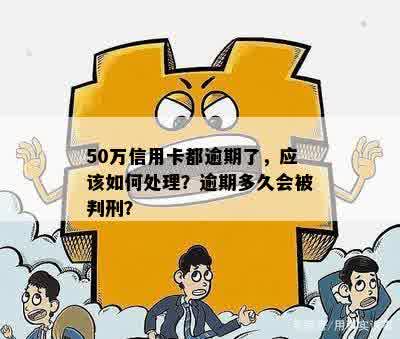 50万信用卡都逾期了，应该如何处理？逾期多久会被判刑？