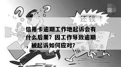 信用卡逾期工作地起诉会有什么后果？因工作导致逾期，被起诉如何应对？