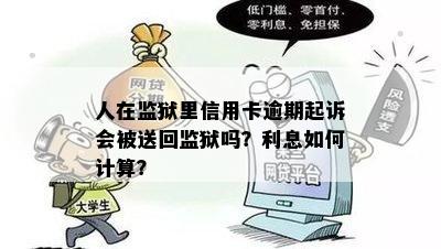 人在监狱里信用卡逾期起诉会被送回监狱吗？利息如何计算？