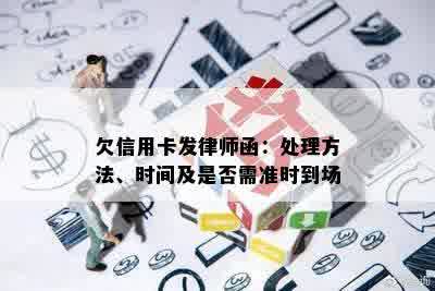 欠信用卡发律师函：处理方法、时间及是否需准时到场