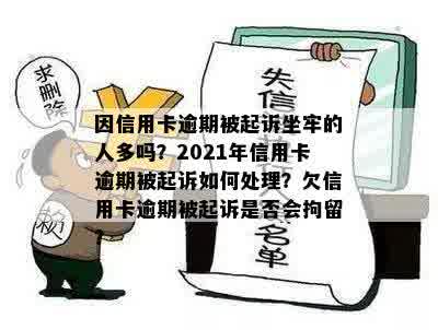 因信用卡逾期被起诉坐牢的人多吗？2021年信用卡逾期被起诉如何处理？欠信用卡逾期被起诉是否会拘留？