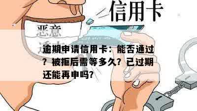 逾期申请信用卡：能否通过？被拒后需等多久？已过期还能再申吗？