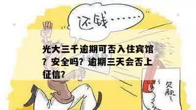 光大三千逾期可否入住宾馆？安全吗？逾期三天会否上征信？