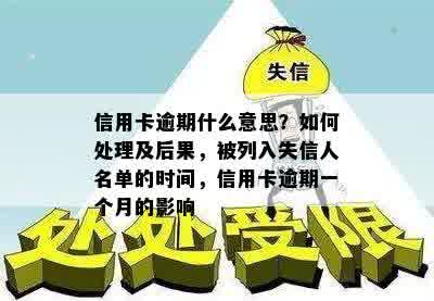 信用卡逾期什么意思？如何处理及后果，被列入失信人名单的时间，信用卡逾期一个月的影响