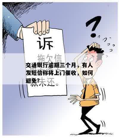 交通银行逾期三个月，有人发短信称将上门催收，如何避免？