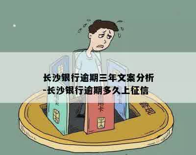 长沙银行逾期三年文案分析-长沙银行逾期多久上征信