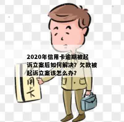 2020年信用卡逾期被起诉立案后如何解决？欠款被起诉立案该怎么办？