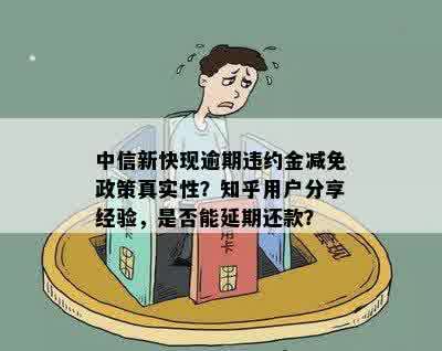 中信新快现逾期违约金减免政策真实性？知乎用户分享经验，是否能延期还款？